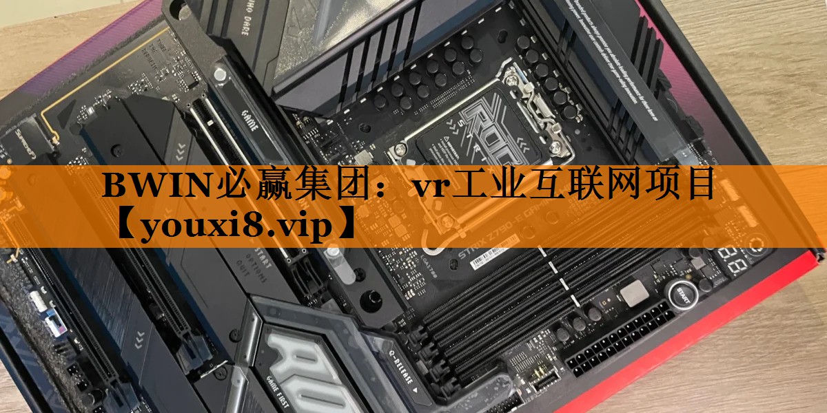 BWIN必赢集团:vr工业互联网项目 BWIN必赢集团:vr工业互联网项目