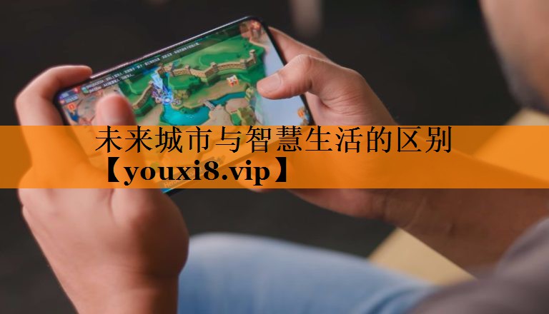 未来城市与智慧生活的区别 未来城市与智慧生活的区别