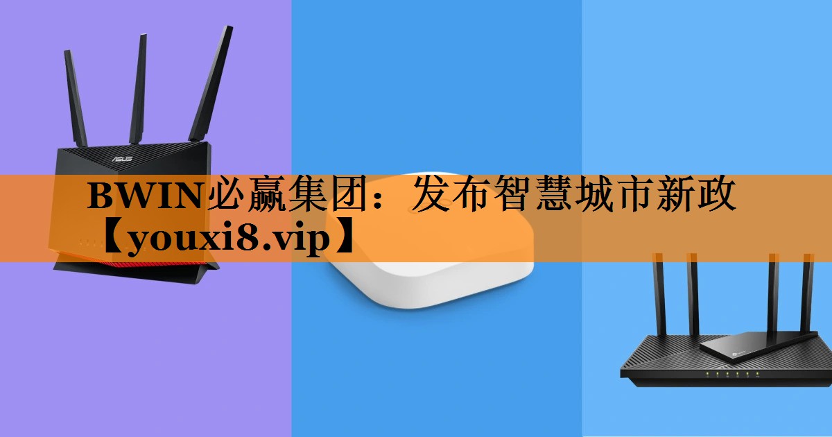 BWIN必赢集团:发布智慧城市新政 BWIN必赢集团:发布智慧城市新政