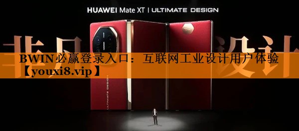 BWIN必赢登录入口:互联网工业设计用户体验 BWIN必赢登录入口:互联网工业设计用户体验