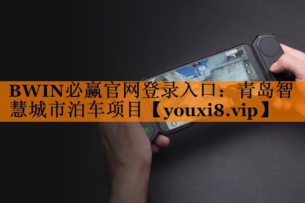 BWIN必赢官网登录入口:青岛智慧城市泊车项目 BWIN必赢官网登录入口:青岛智慧城市泊车项目