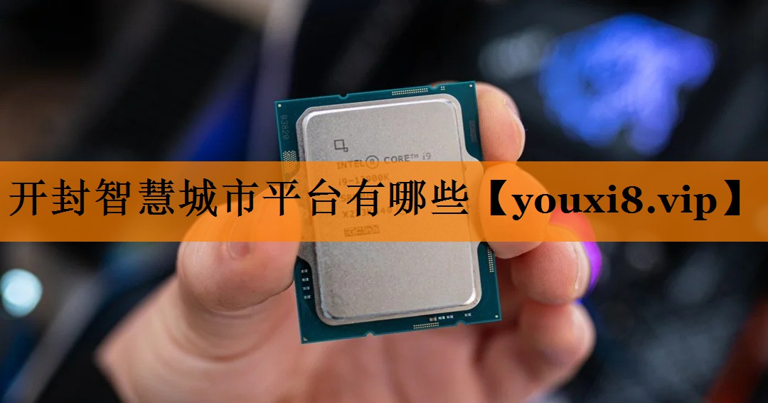 开封智慧城市平台有哪些 开封智慧城市平台有哪些