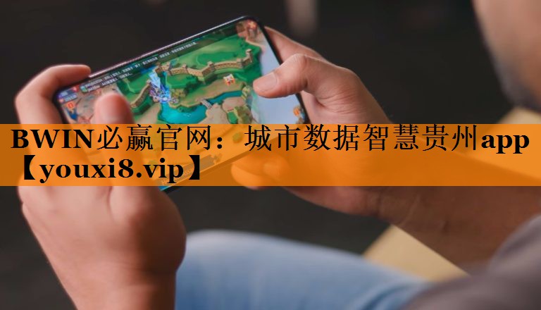 BWIN必赢官网:城市数据智慧贵州app BWIN必赢官网:城市数据智慧贵州app