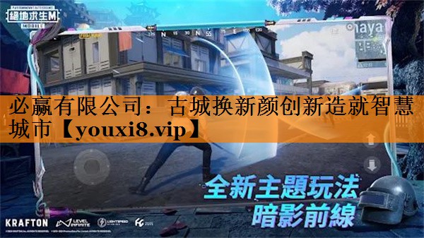 必赢有限公司:古城换新颜创新造就智慧城市 必赢有限公司:古城换新颜创新造就智慧城市