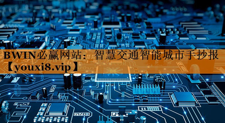 BWIN必赢网站:智慧交通智能城市手抄报 BWIN必赢网站:智慧交通智能城市手抄报