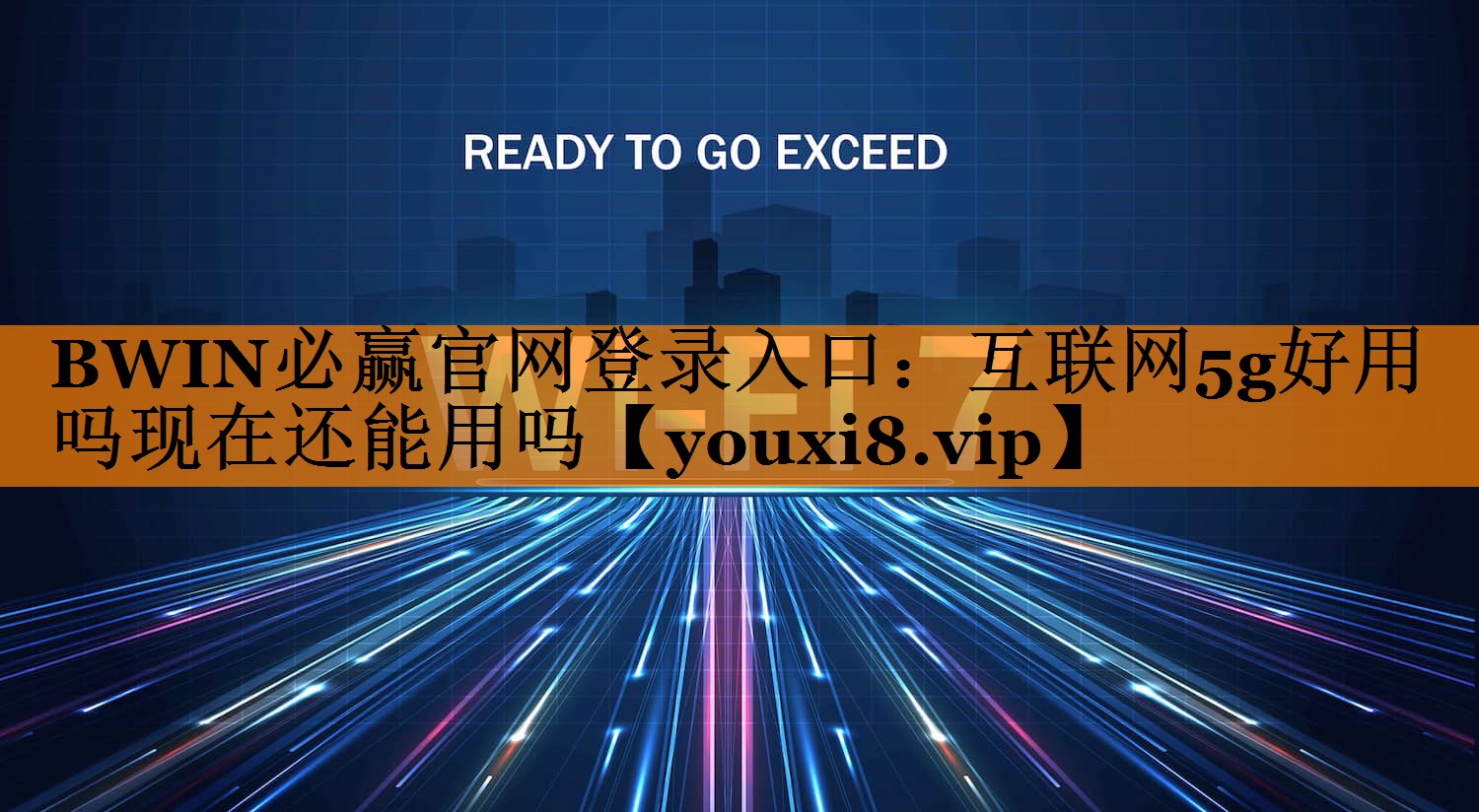 BWIN必赢官网登录入口:互联网5g好用吗现在还能用吗 BWIN必赢官网登录入口:互联网5g好用吗现在还能用吗