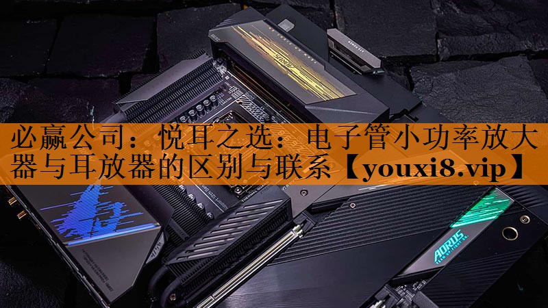 必赢公司:悦耳之选:电子管小功率放大器与耳放器的区别与联系 必赢公司:悦耳之选:电子管小功率放大器与耳放器的区别与联系