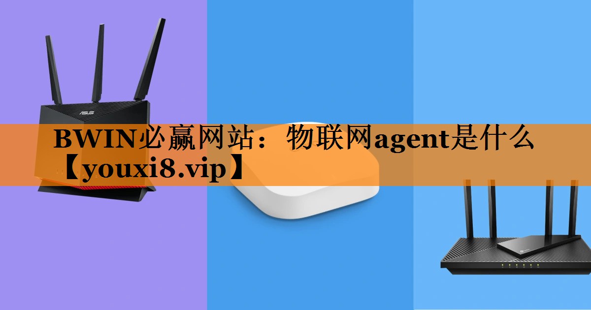 物联网agent是什么 物联网agent是什么