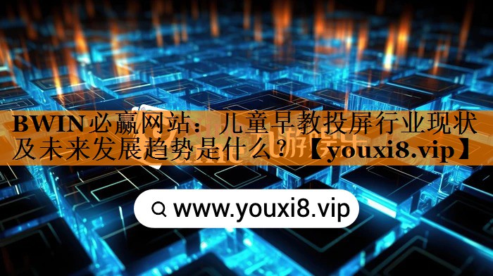 儿童早教投屏行业现状及未来发展趋势是什么? 儿童早教投屏行业现状及未来发展趋势是什么?