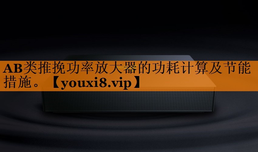 AB类推挽功率放大器的功耗计算及节能措施。 AB类推挽功率放大器的功耗计算及节能措施。