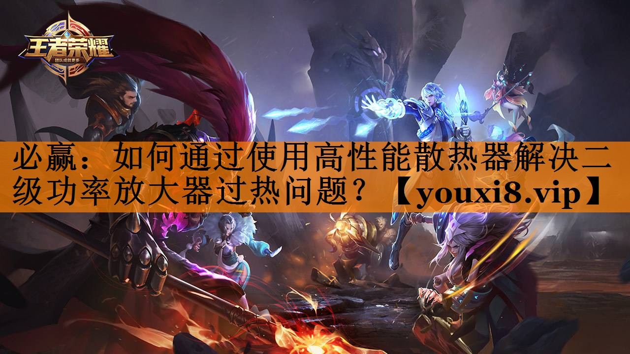 如何通过使用高性能散热器解决二级功率放大器过热问题? 如何通过使用高性能散热器解决二级功率放大器过热问题?