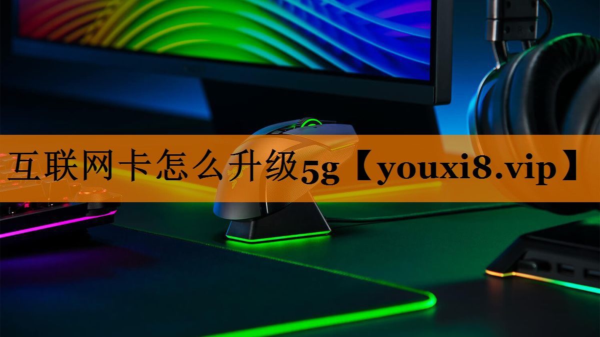 互联网卡怎么升级5g 互联网卡怎么升级5g