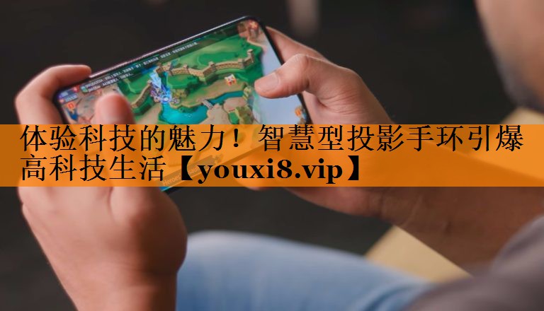 体验科技的魅力!智慧型投影手环引爆高科技生活 体验科技的魅力!智慧型投影手环引爆高科技生活
