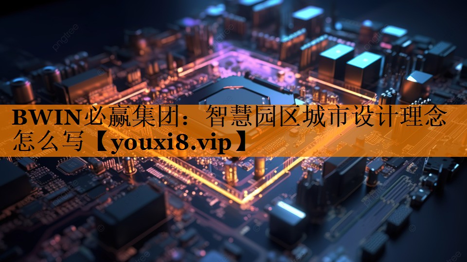 智慧园区城市设计理念怎么写 智慧园区城市设计理念怎么写