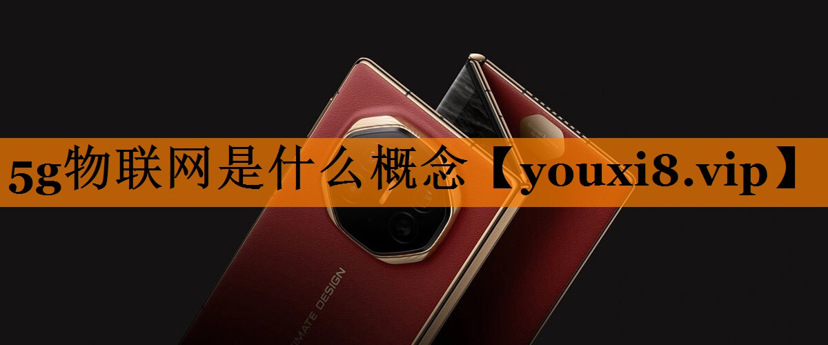 5g物联网是什么概念 5g物联网是什么概念