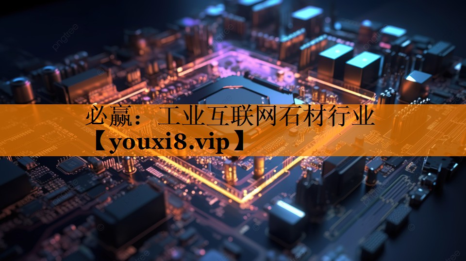 工业互联网石材行业 工业互联网石材行业