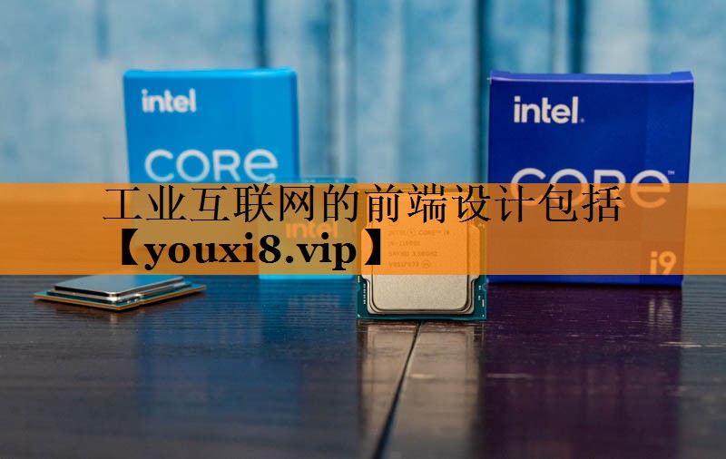 工业互联网的前端设计包括 工业互联网的前端设计包括
