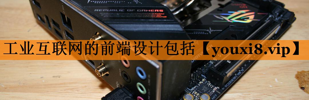 工业互联网的前端设计包括 工业互联网的前端设计包括