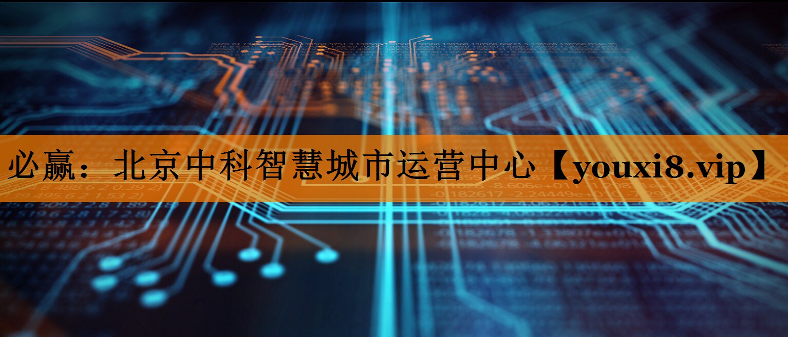北京中科智慧城市运营中心 北京中科智慧城市运营中心