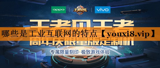 哪些是工业互联网的特点 哪些是工业互联网的特点