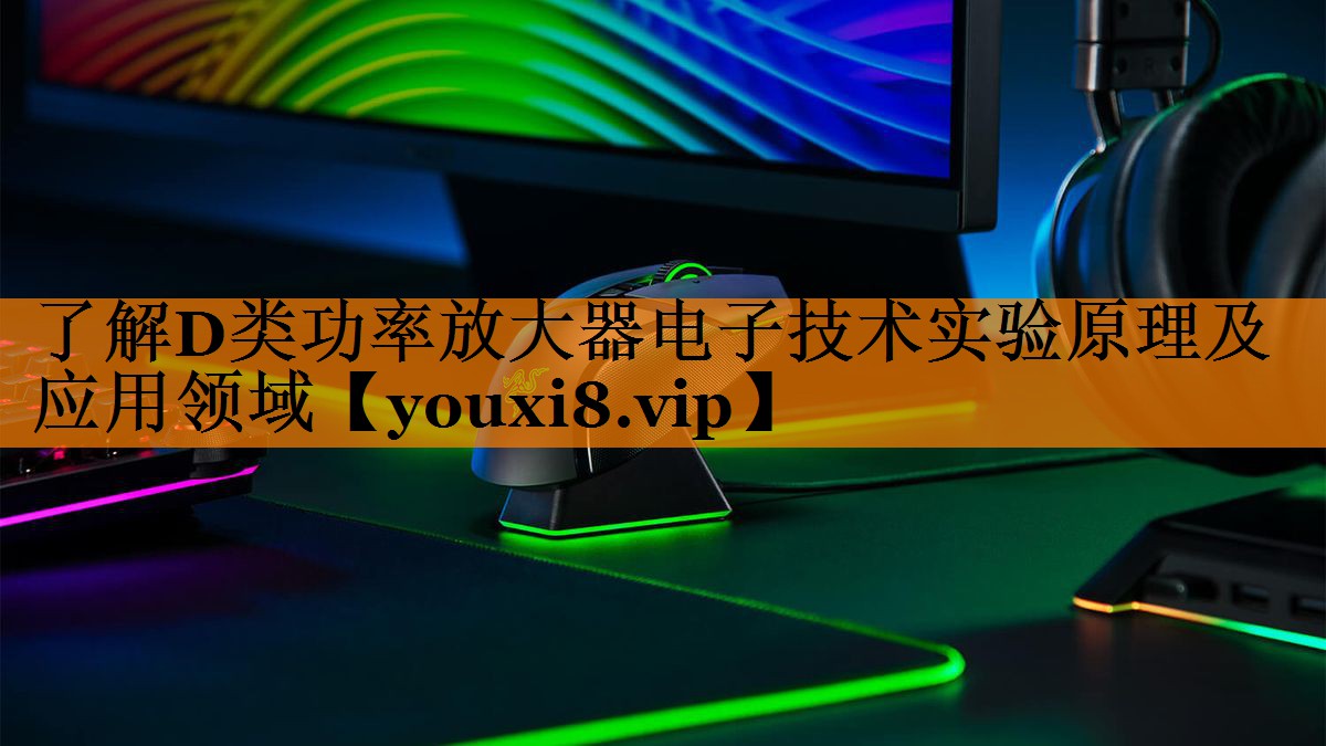 了解D类功率放大器电子技术实验原理及应用领域 了解D类功率放大器电子技术实验原理及应用领域