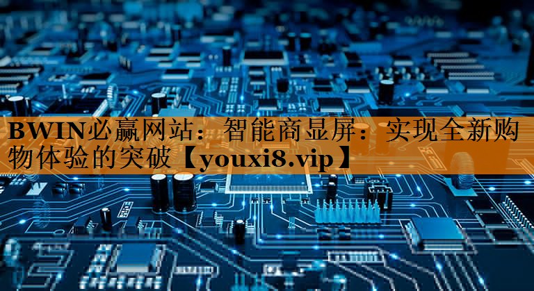 智能商显屏:实现全新购物体验的突破 智能商显屏:实现全新购物体验的突破