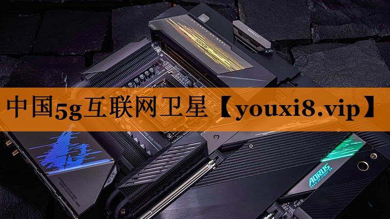 中国5g互联网卫星 中国5g互联网卫星