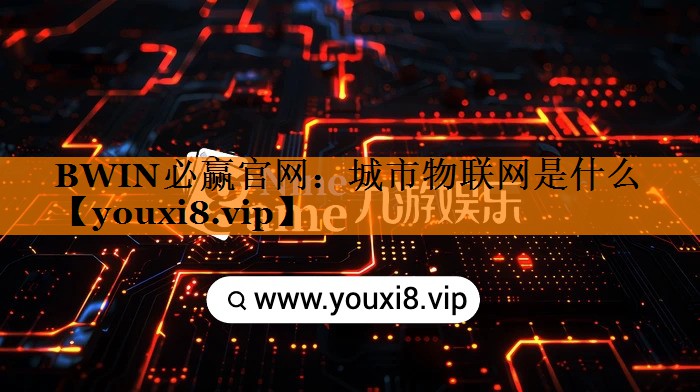 BWIN必赢官网:城市物联网是什么 BWIN必赢官网:城市物联网是什么