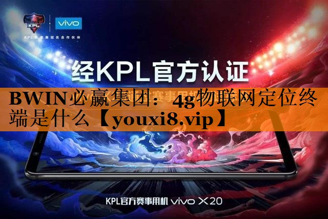 4g物联网定位终端是什么 4g物联网定位终端是什么
