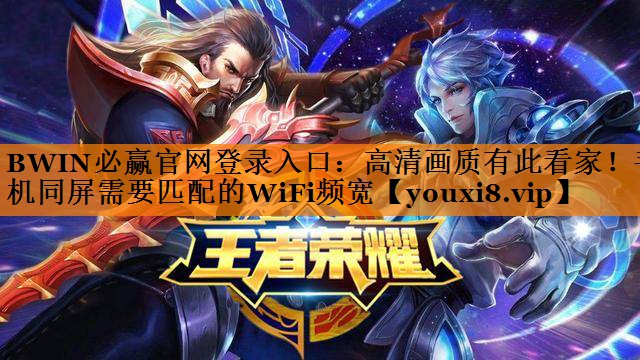 高清画质有此看家！手机同屏需要匹配的WiFi频宽