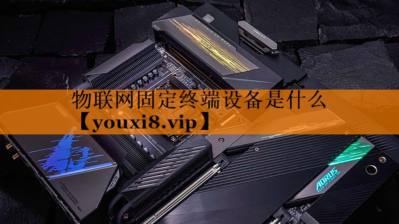 物联网固定终端设备是什么