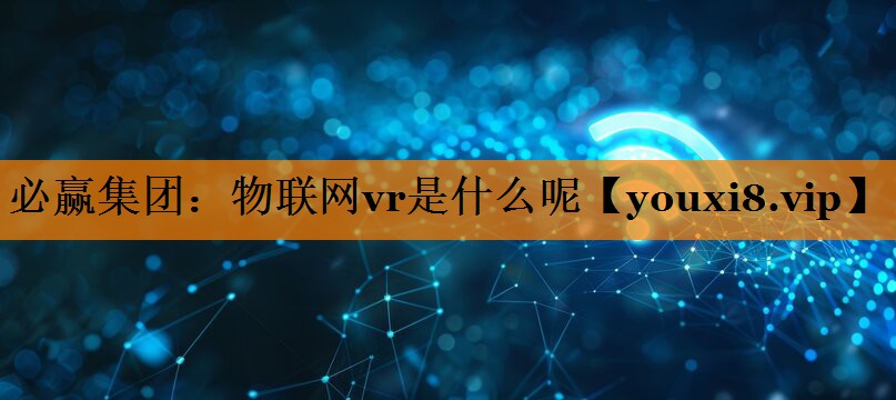 物联网vr是什么呢